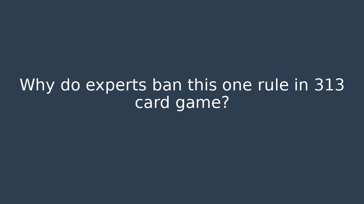 Why do experts ban this one rule in 313 card game? - Critter Realm