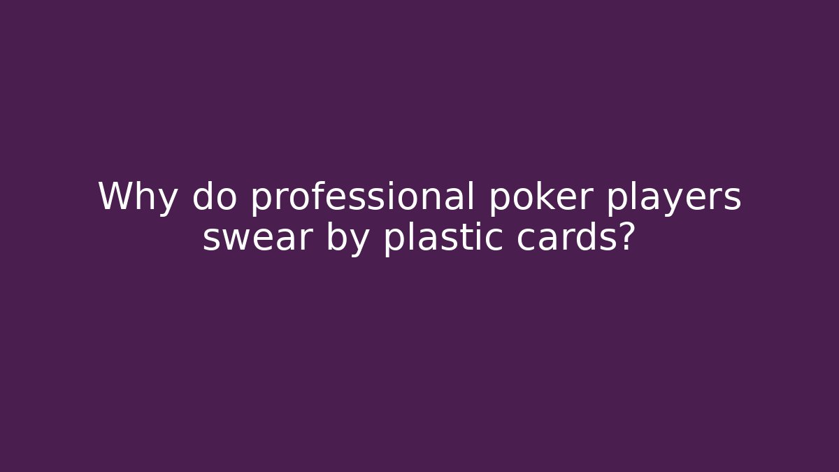 Why do professional poker players swear by plastic cards?