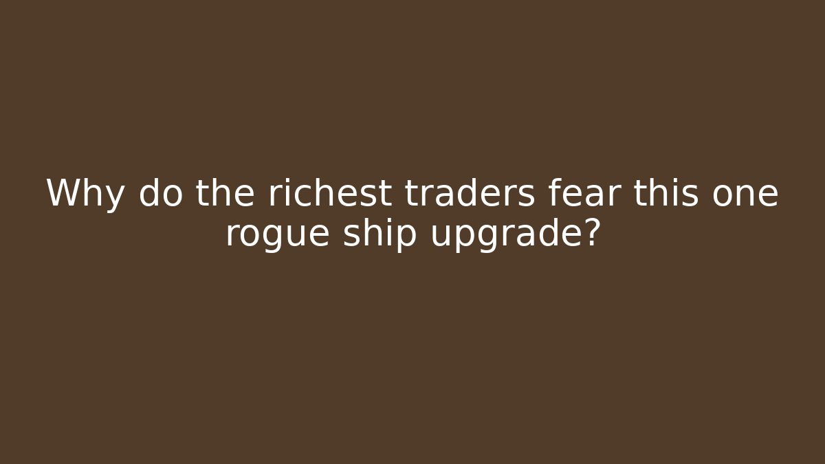 Why do the richest traders fear this one rogue ship upgrade? - Critter Realm