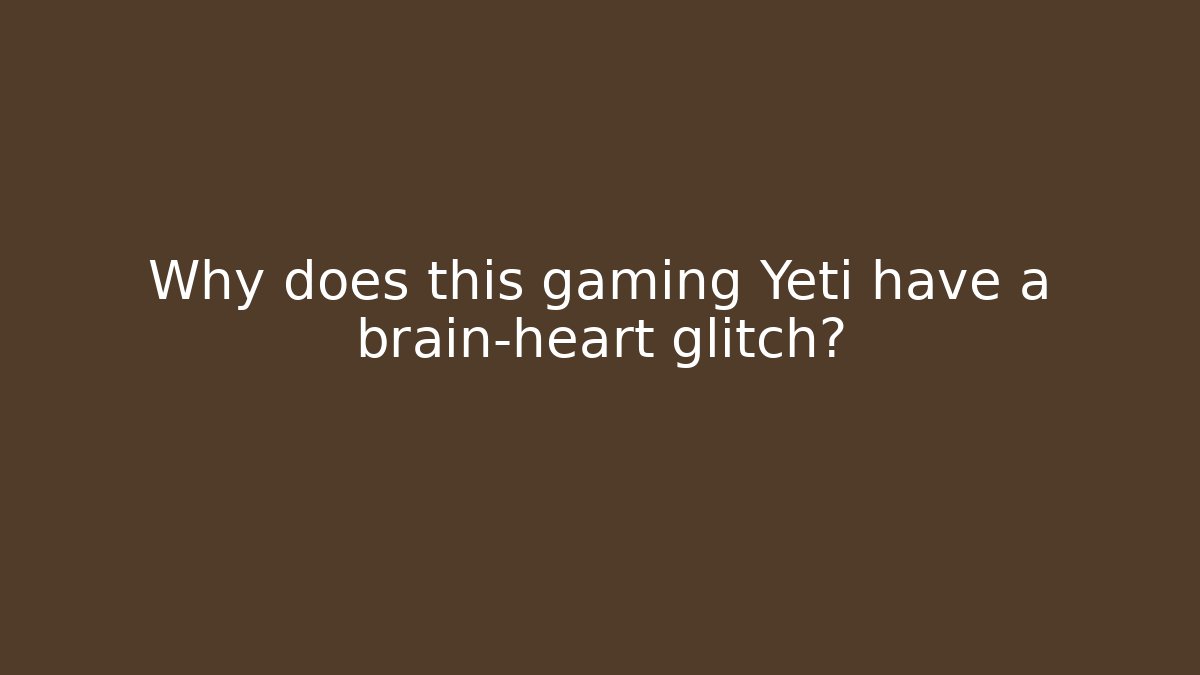 Why does this gaming Yeti have a brain-heart glitch?