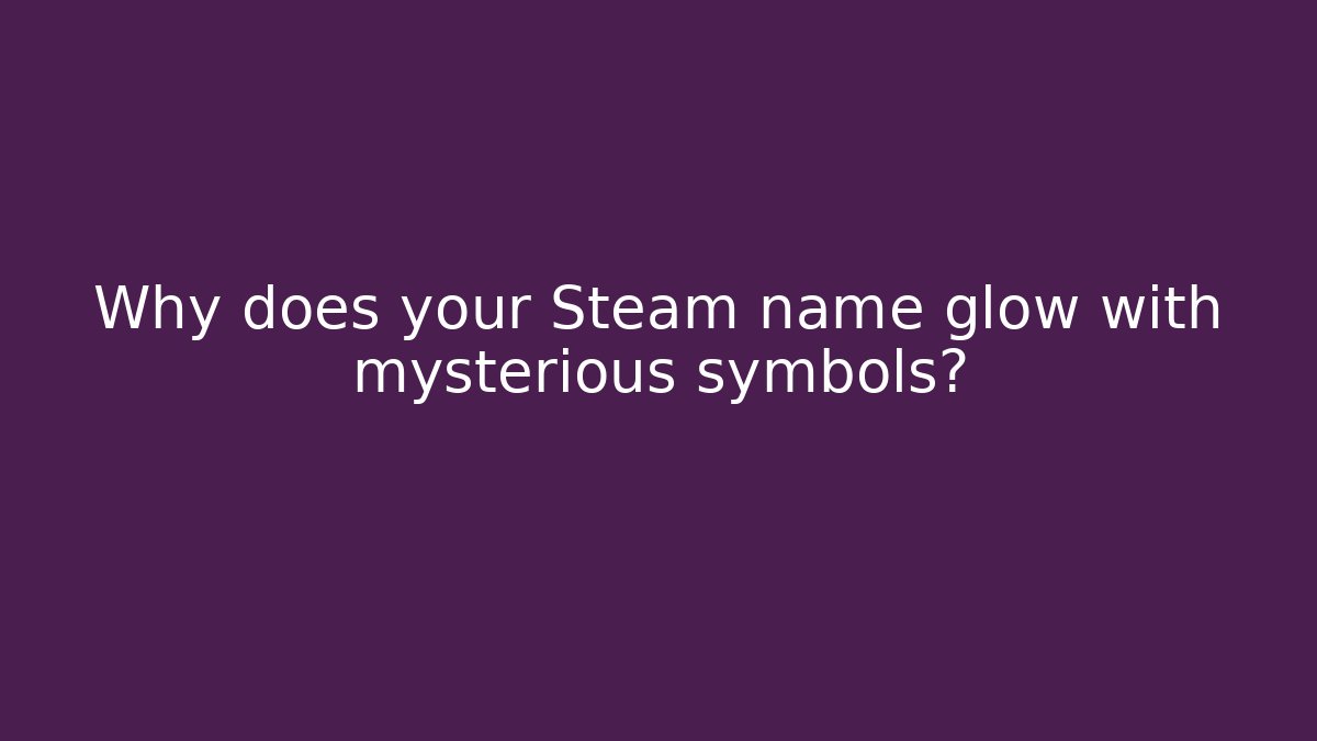 Why does your Steam name glow with mysterious symbols?