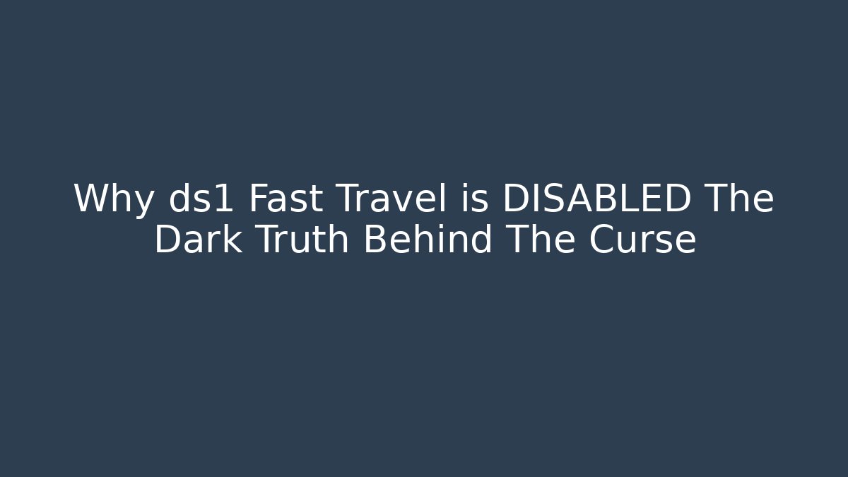 Why ds1 Fast Travel is DISABLED The Dark Truth Behind The Curse