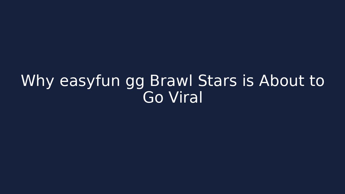 Why easyfun gg Brawl Stars is About to Go Viral - Critter Realm