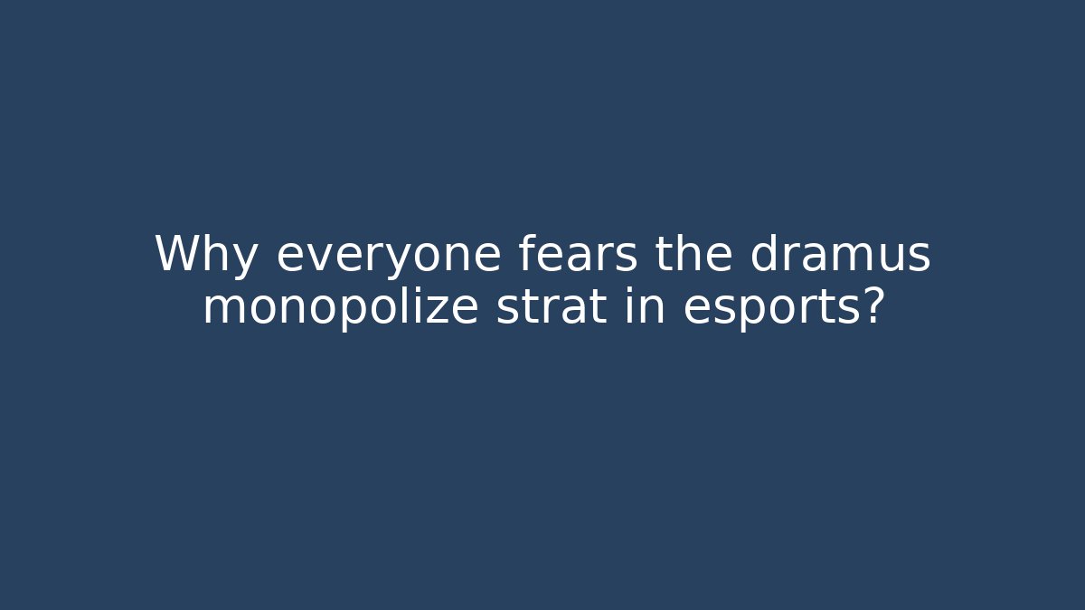 Why everyone fears the dramus monopolize strat in esports?