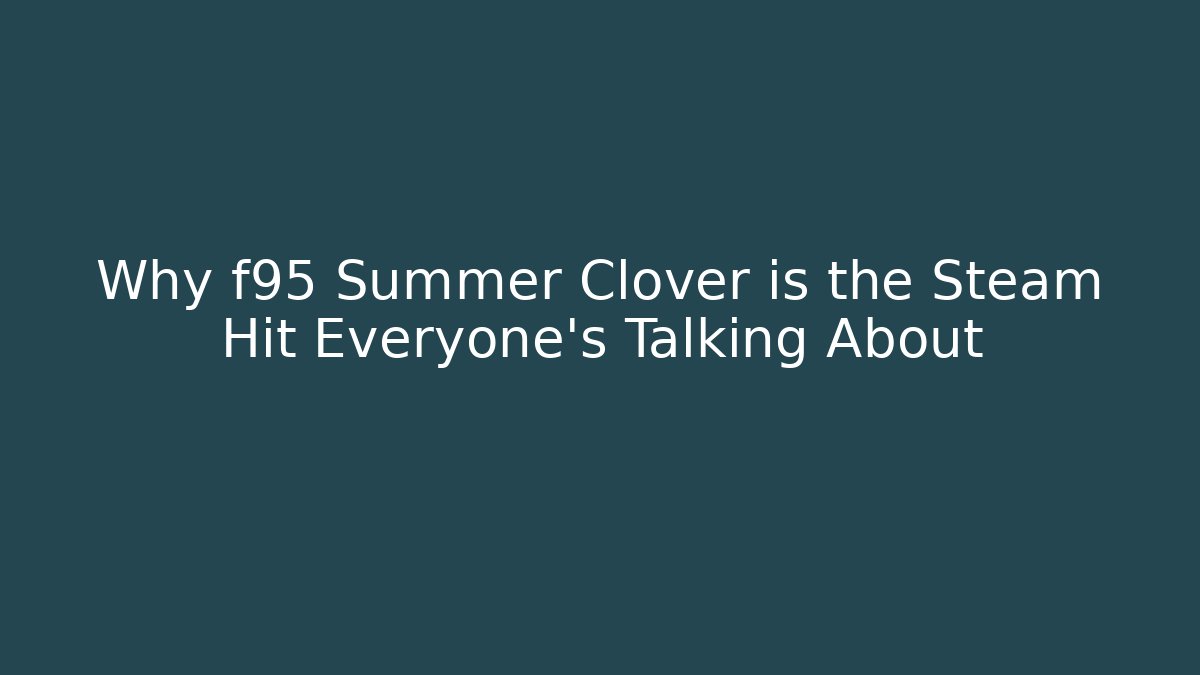 Why f95 Summer Clover is the Steam Hit Everyone’s Talking About