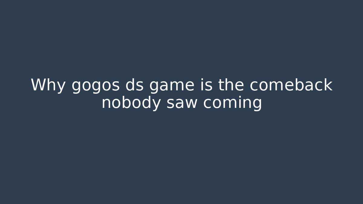 Why gogos ds game is the comeback nobody saw coming