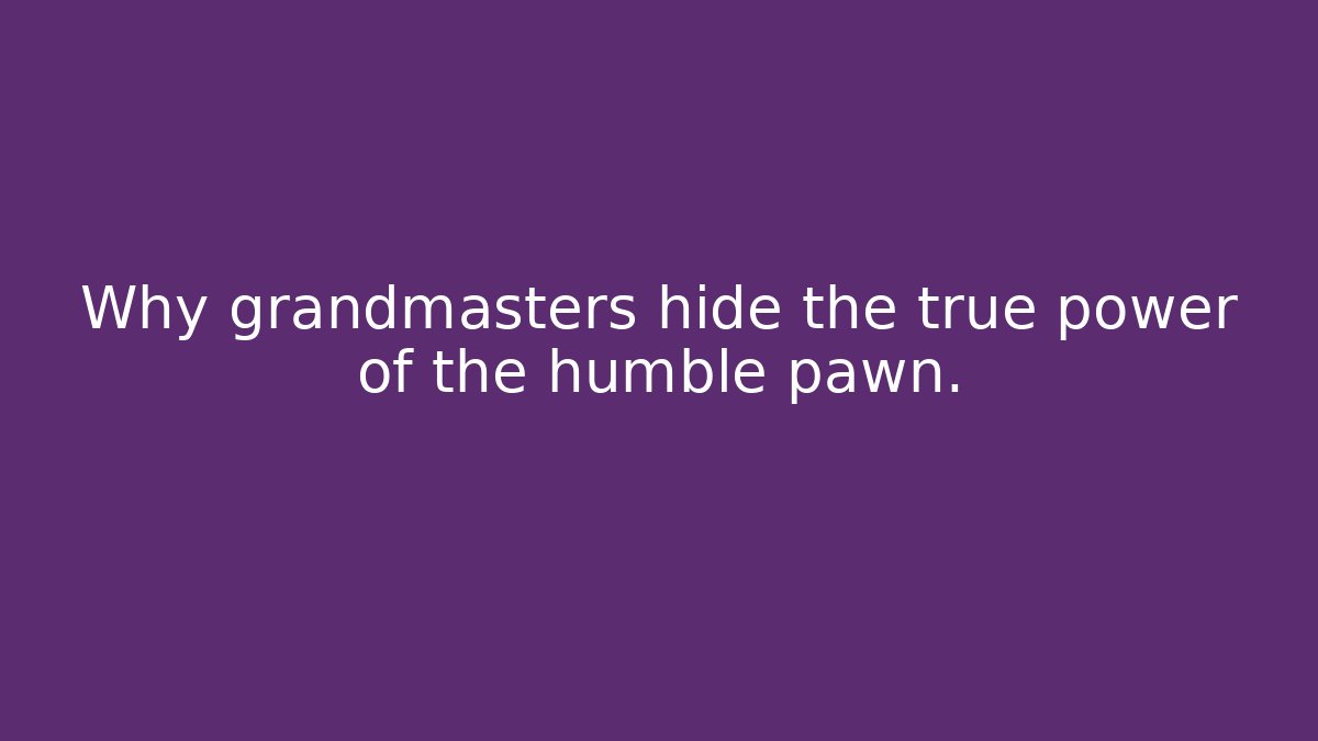 Why grandmasters hide the true power of the humble pawn.