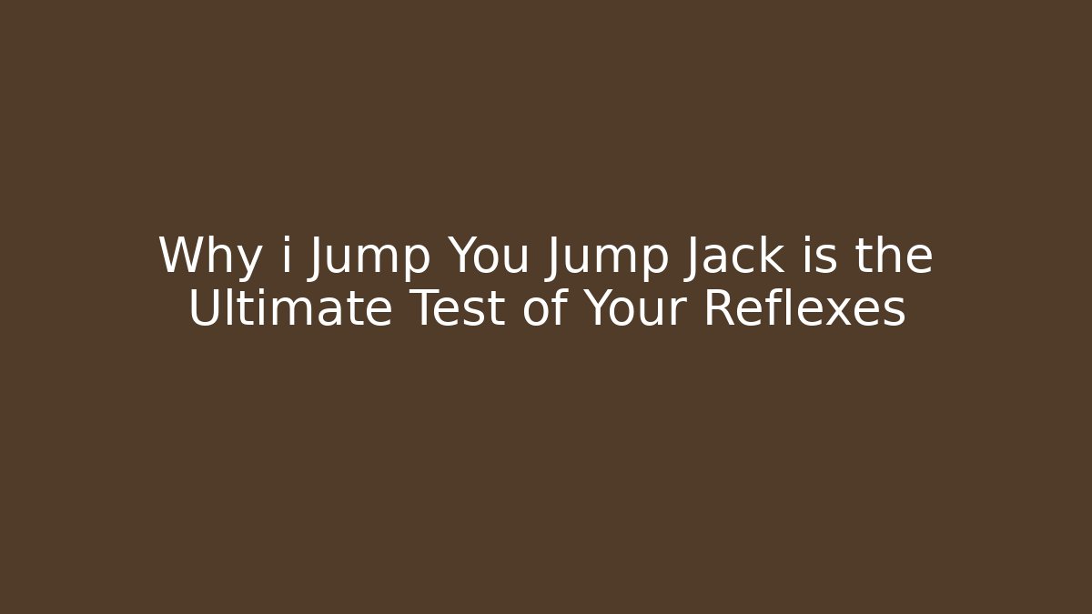Why i Jump You Jump Jack is the Ultimate Test of Your Reflexes