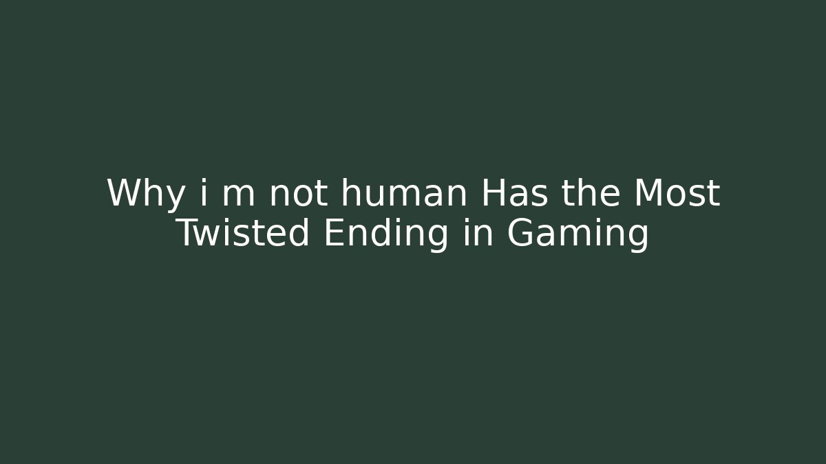 Why i m not human Has the Most Twisted Ending in Gaming