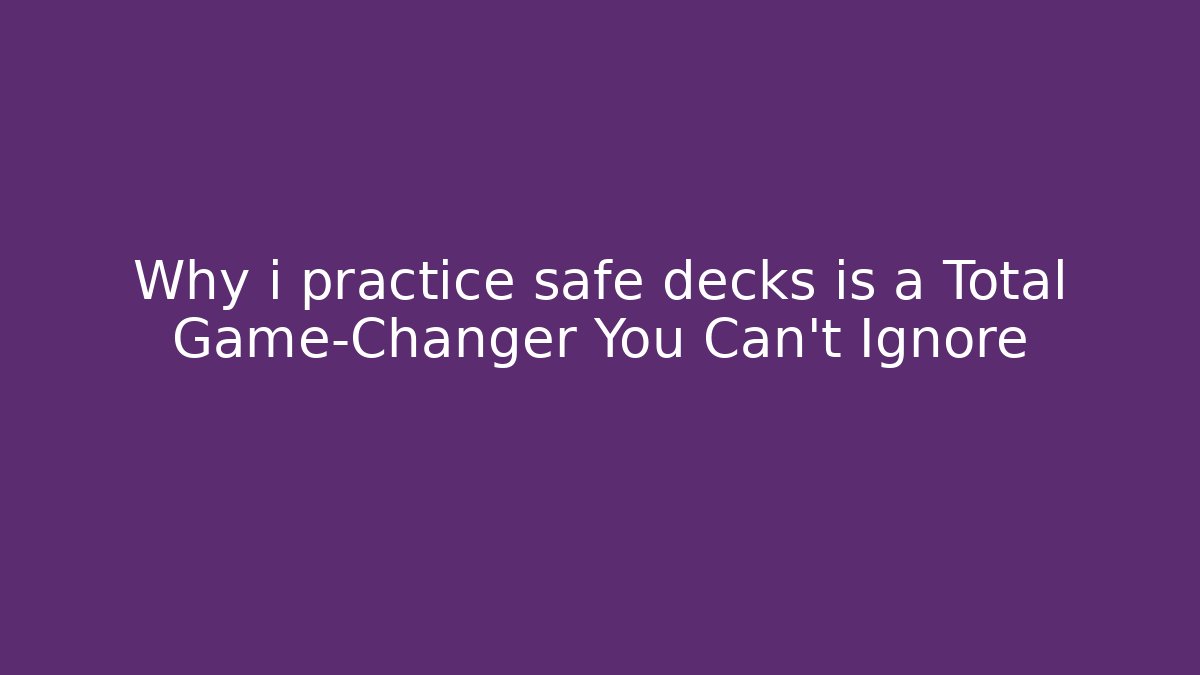 Why i practice safe decks is a Total Game-Changer You Can't Ignore - Critter Realm