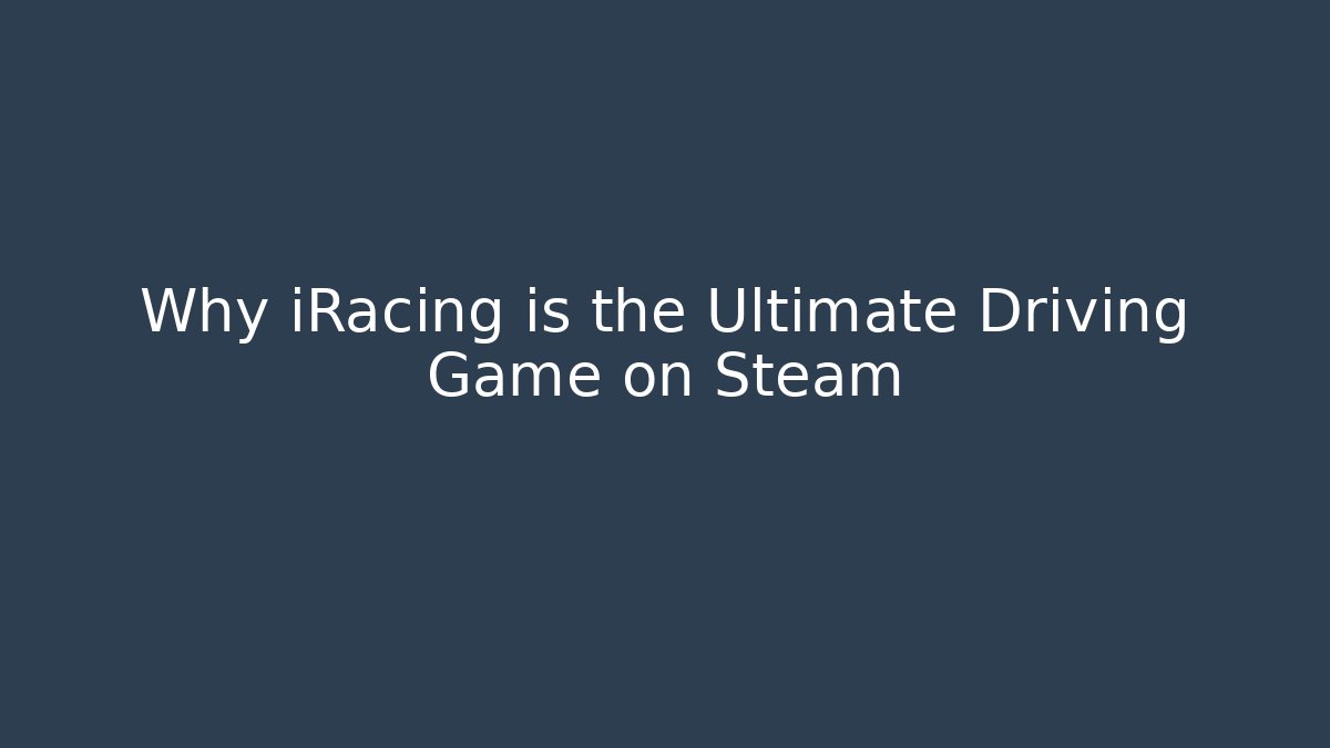 Why iRacing is the Ultimate Driving Game on Steam - Critter Realm