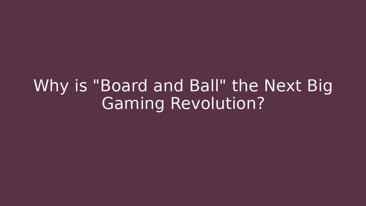 Why is "Board and Ball" the Next Big Gaming Revolution?