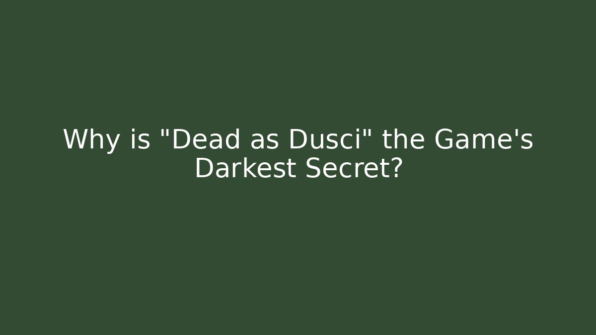 Why is "Dead as Dusci" the Game's Darkest Secret?