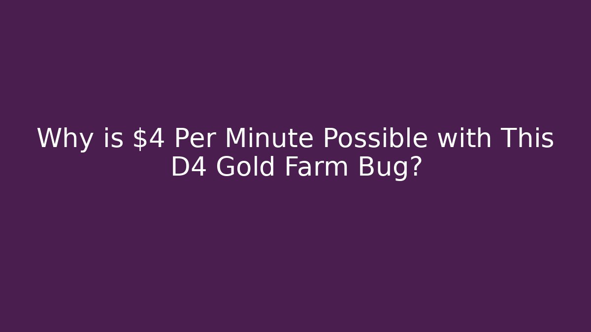 Why is $4 Per Minute Possible with This D4 Gold Farm Bug?