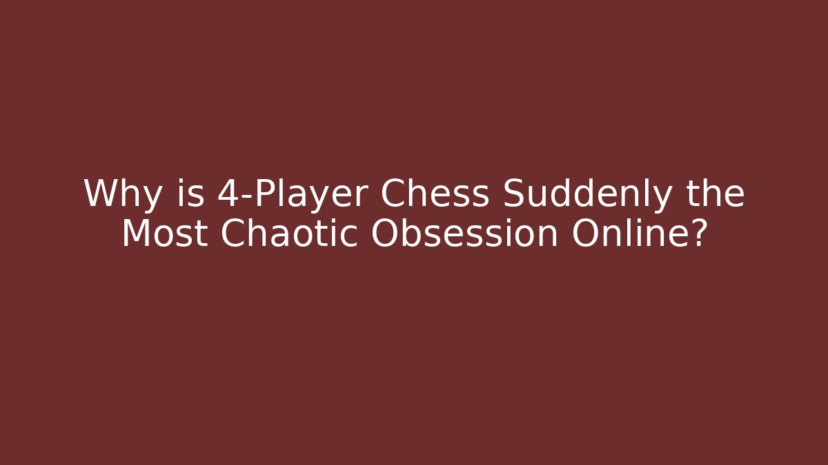 Why is 4-Player Chess Suddenly the Most Chaotic Obsession Online?
