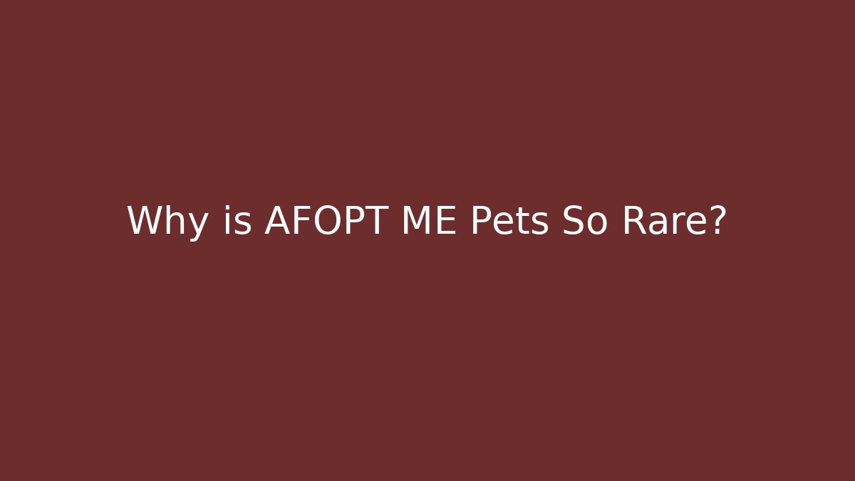Why is AFOPT ME Pets So Rare? - Critter Realm