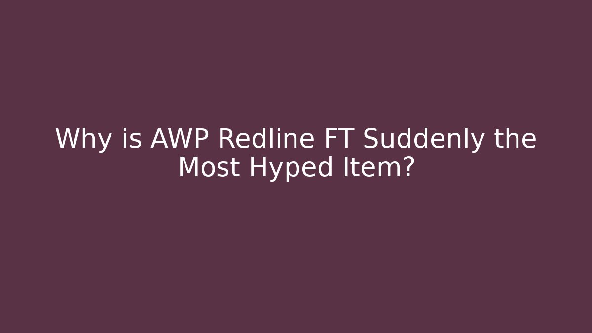 Why is AWP Redline FT Suddenly the Most Hyped Item?