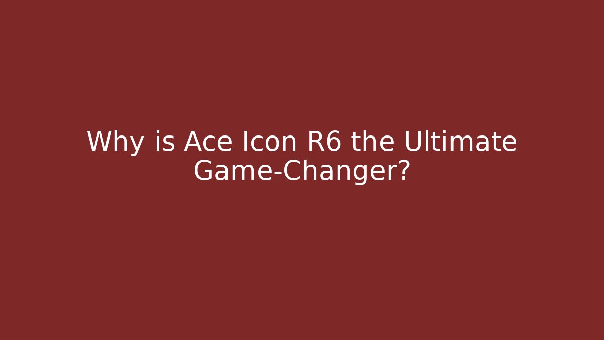 Why is Ace Icon R6 the Ultimate Game-Changer?