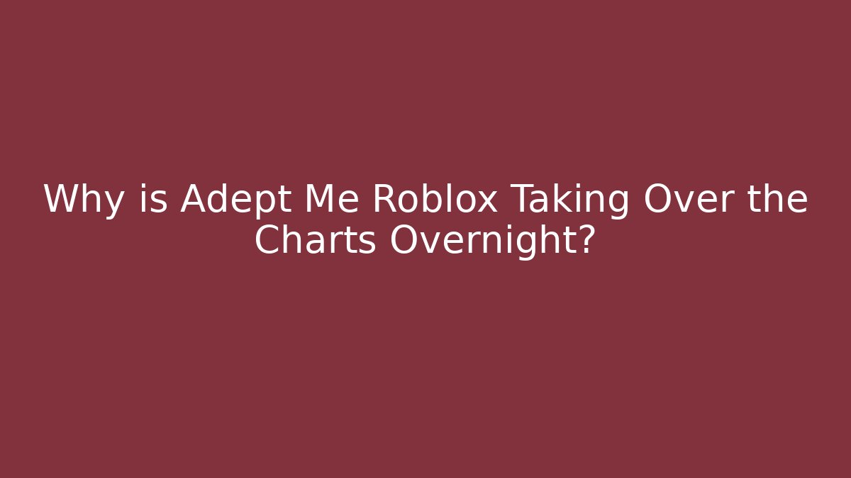Why is Adept Me Roblox Taking Over the Charts Overnight?