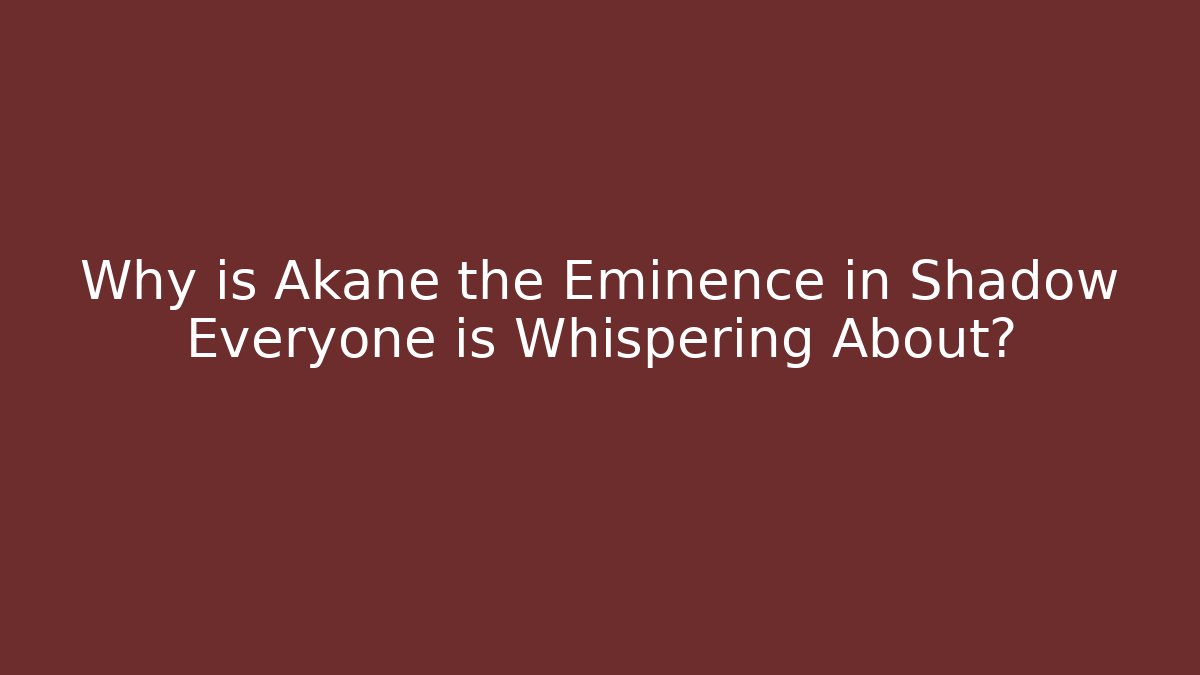 Why is Akane the Eminence in Shadow Everyone is Whispering About?