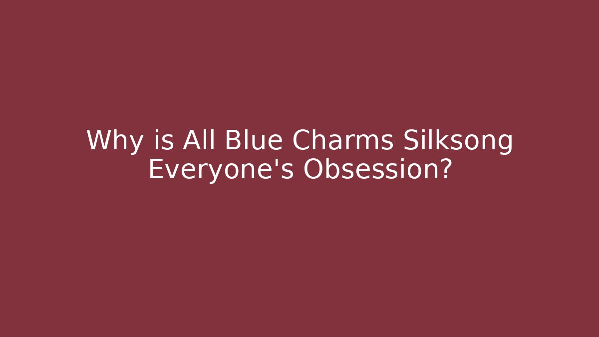 Why is All Blue Charms Silksong Everyone’s Obsession?