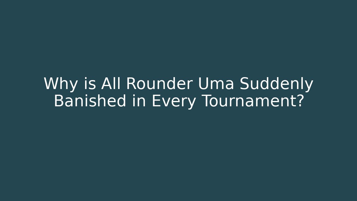 Why is All Rounder Uma Suddenly Banished in Every Tournament?