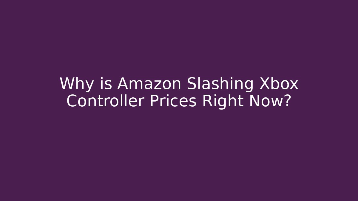 Why is Amazon Slashing Xbox Controller Prices Right Now?