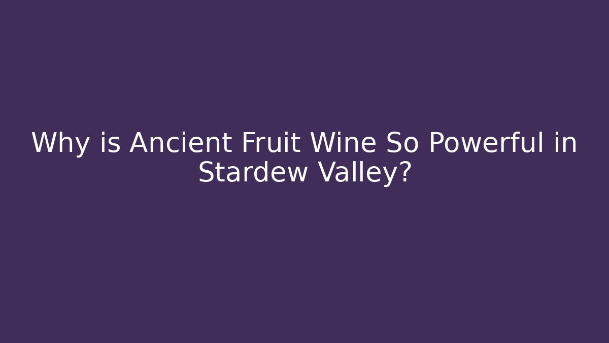 Why is Ancient Fruit Wine So Powerful in Stardew Valley?