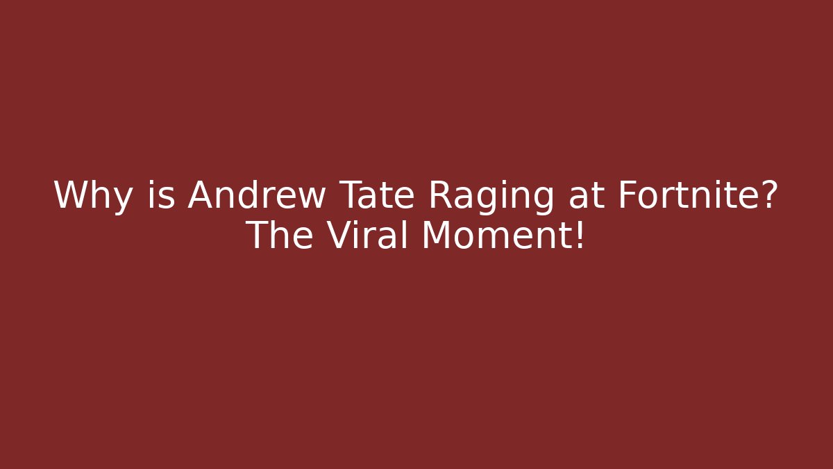 Why is Andrew Tate Raging at Fortnite? The Viral Moment!