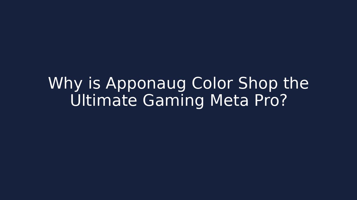 Why is Apponaug Color Shop the Ultimate Gaming Meta Pro?