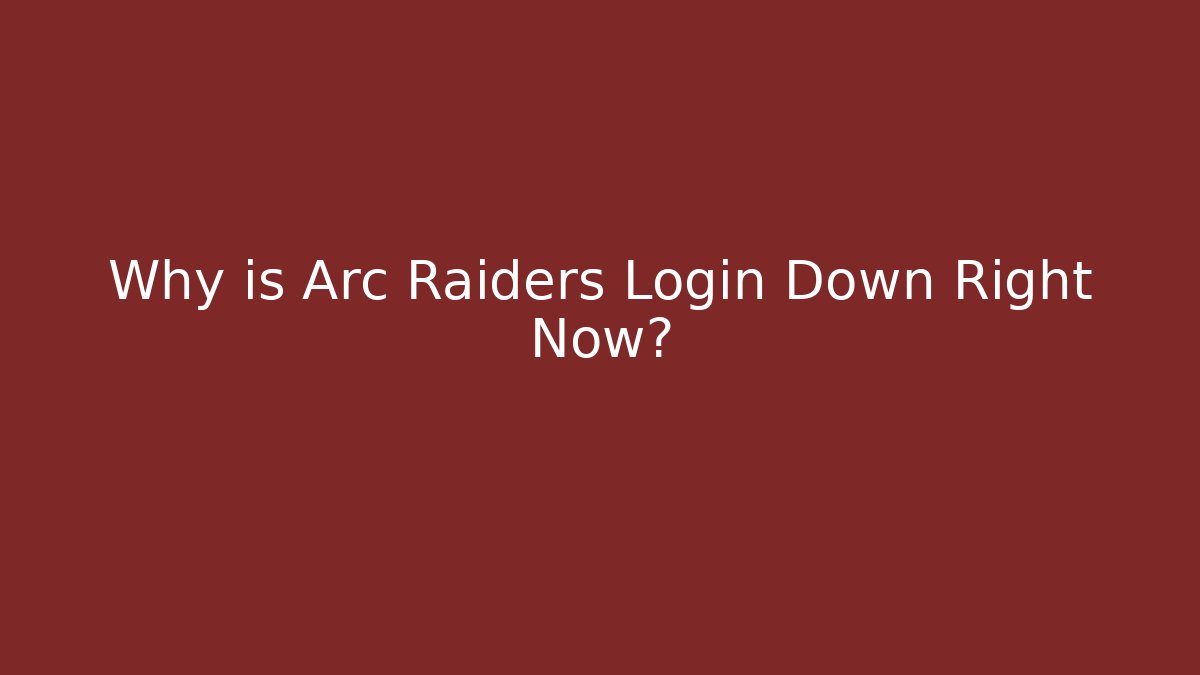 Why is Arc Raiders Login Down Right Now?
