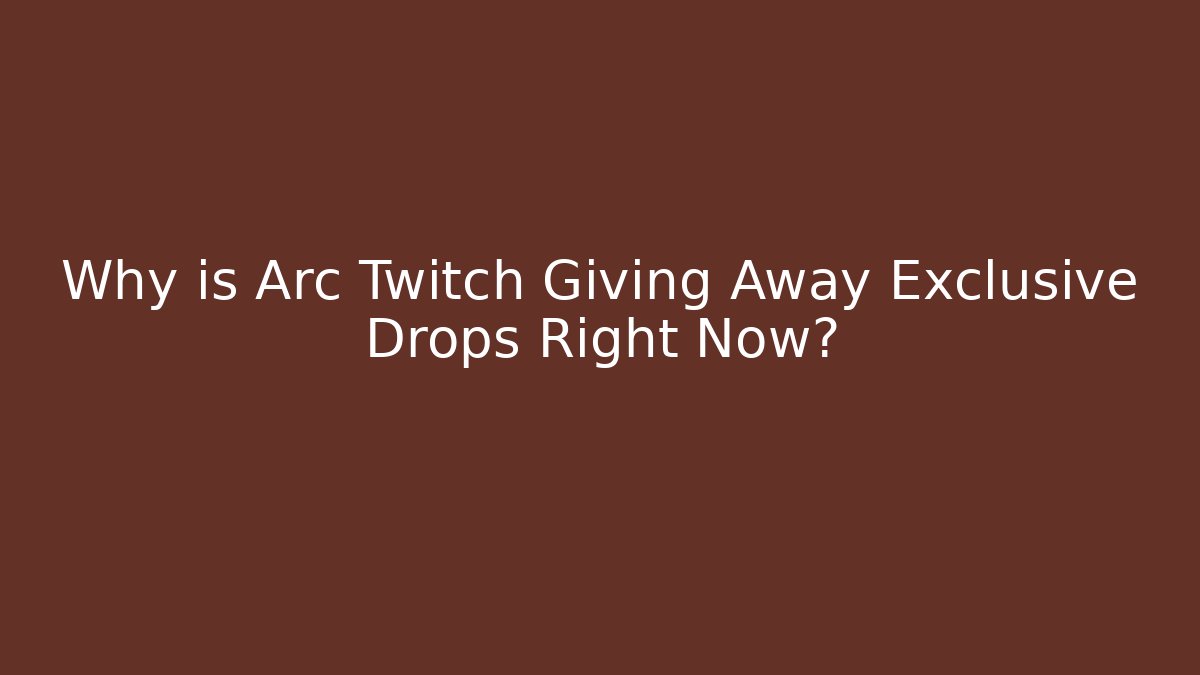 Why is Arc Twitch Giving Away Exclusive Drops Right Now?