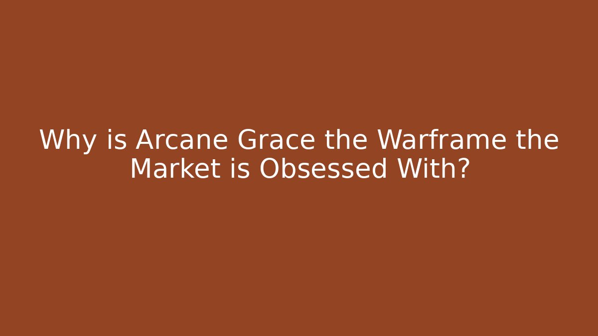 Why is Arcane Grace the Warframe the Market is Obsessed With? - Critter Realm