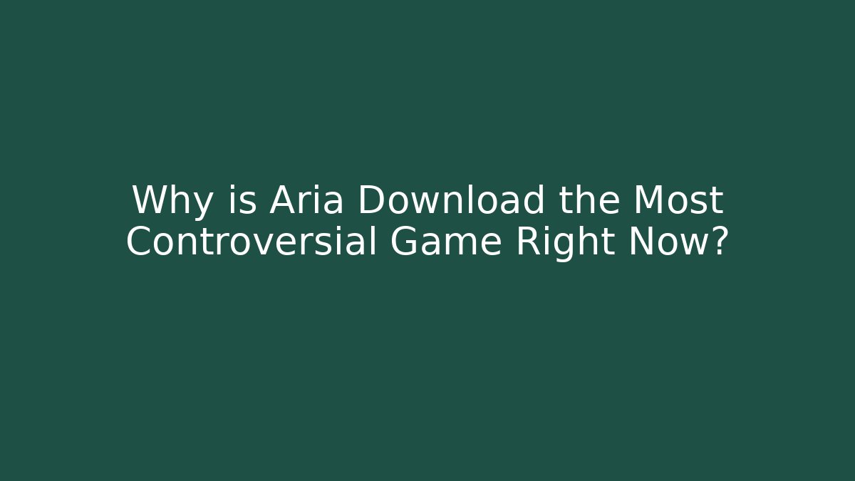 Why is Aria Download the Most Controversial Game Right Now?