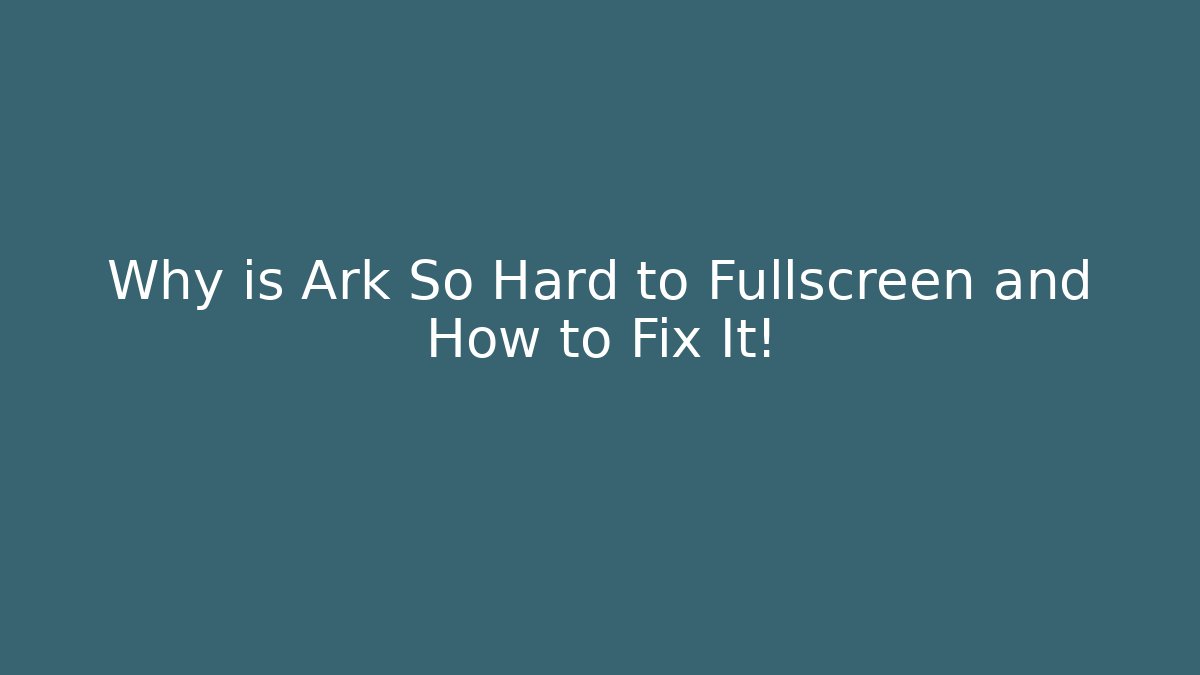 Why is Ark So Hard to Fullscreen and How to Fix It! - Critter Realm