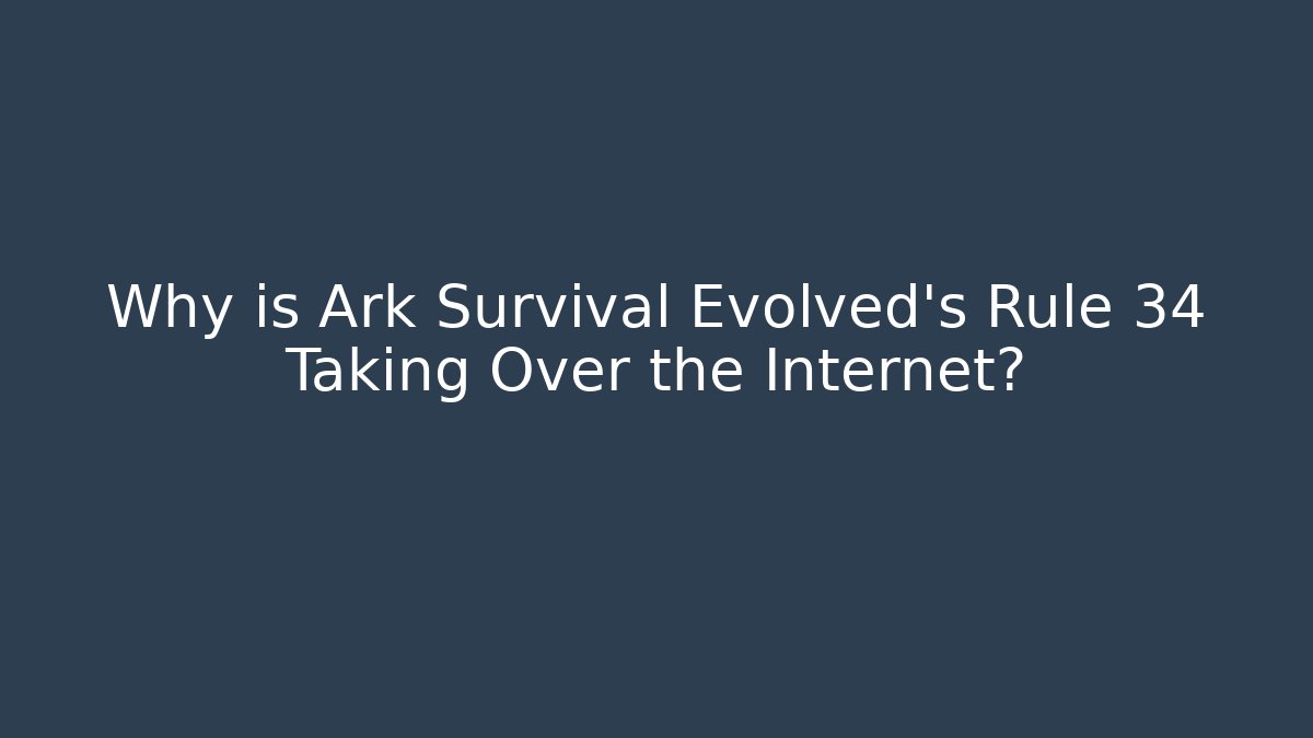 Why is Ark Survival Evolved's Rule 34 Taking Over the Internet? - Critter Realm