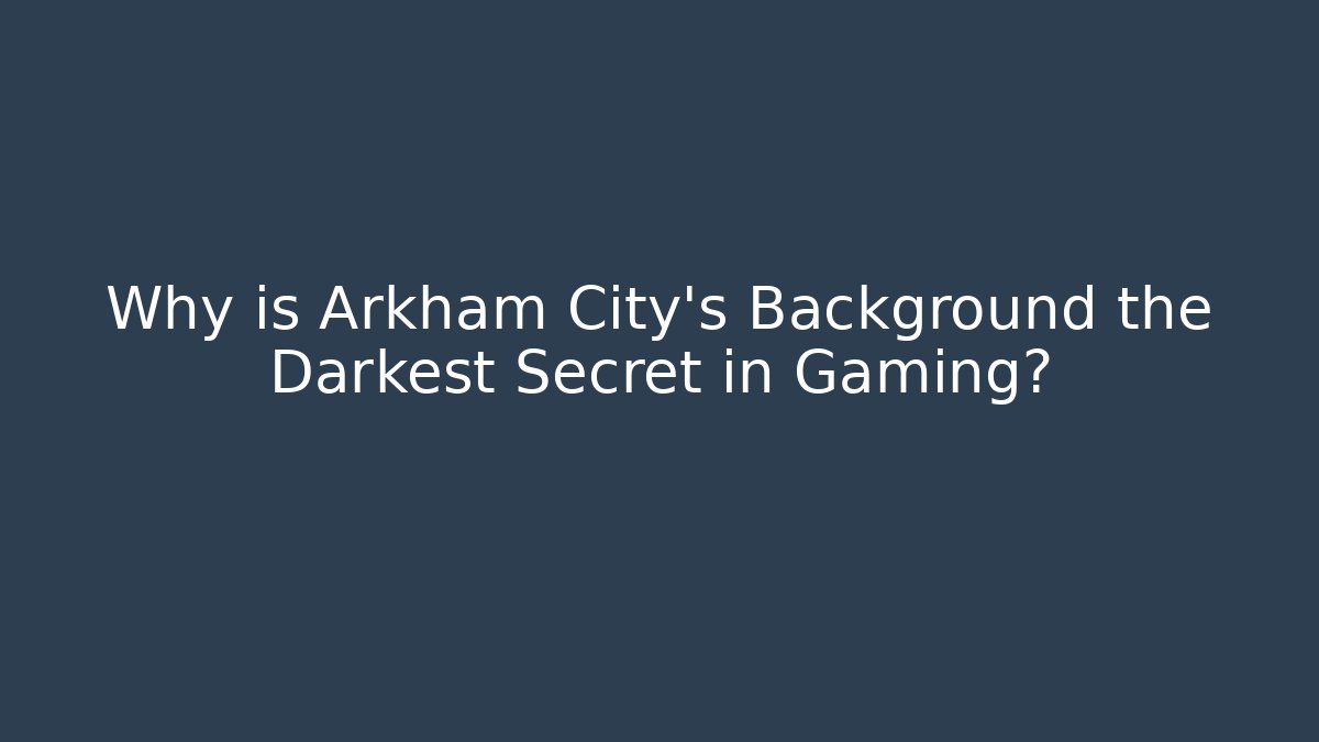 Why is Arkham City's Background the Darkest Secret in Gaming?