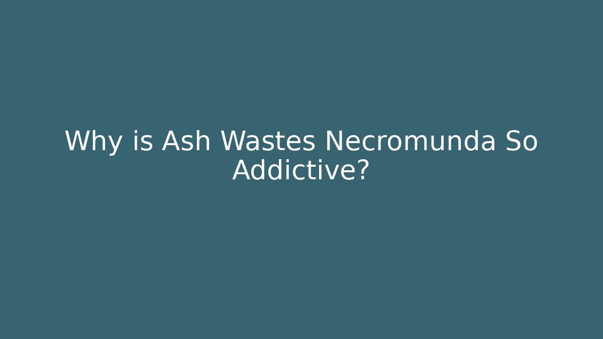 Why is Ash Wastes Necromunda So Addictive? - Critter Realm