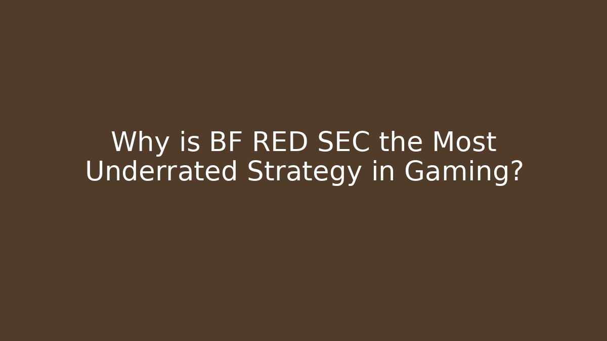Why is BF RED SEC the Most Underrated Strategy in Gaming?