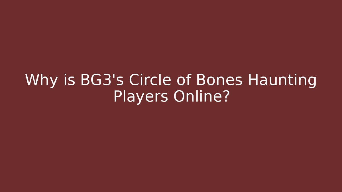 Why is BG3's Circle of Bones Haunting Players Online?
