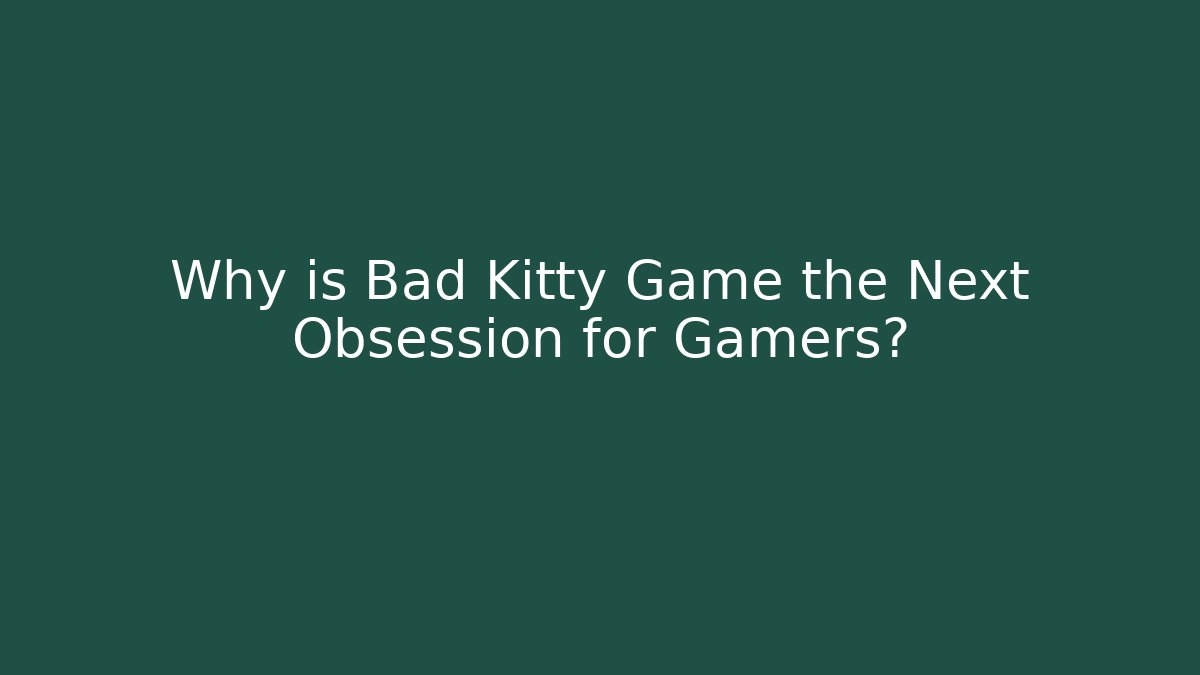 Why is Bad Kitty Game the Next Obsession for Gamers?