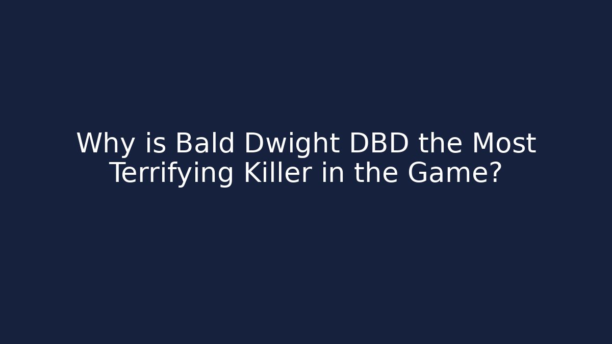 Why is Bald Dwight DBD the Most Terrifying Killer in the Game?