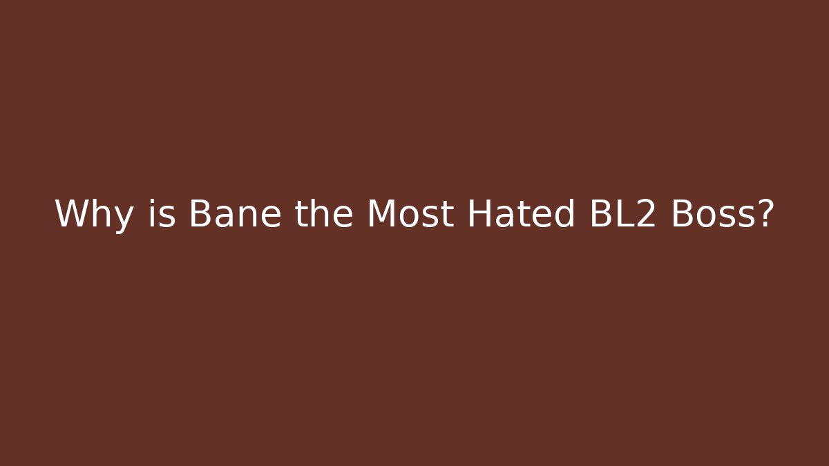 Why is Bane the Most Hated BL2 Boss? - Critter Realm