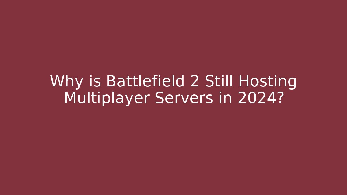 Why is Battlefield 2 Still Hosting Multiplayer Servers in 2024?