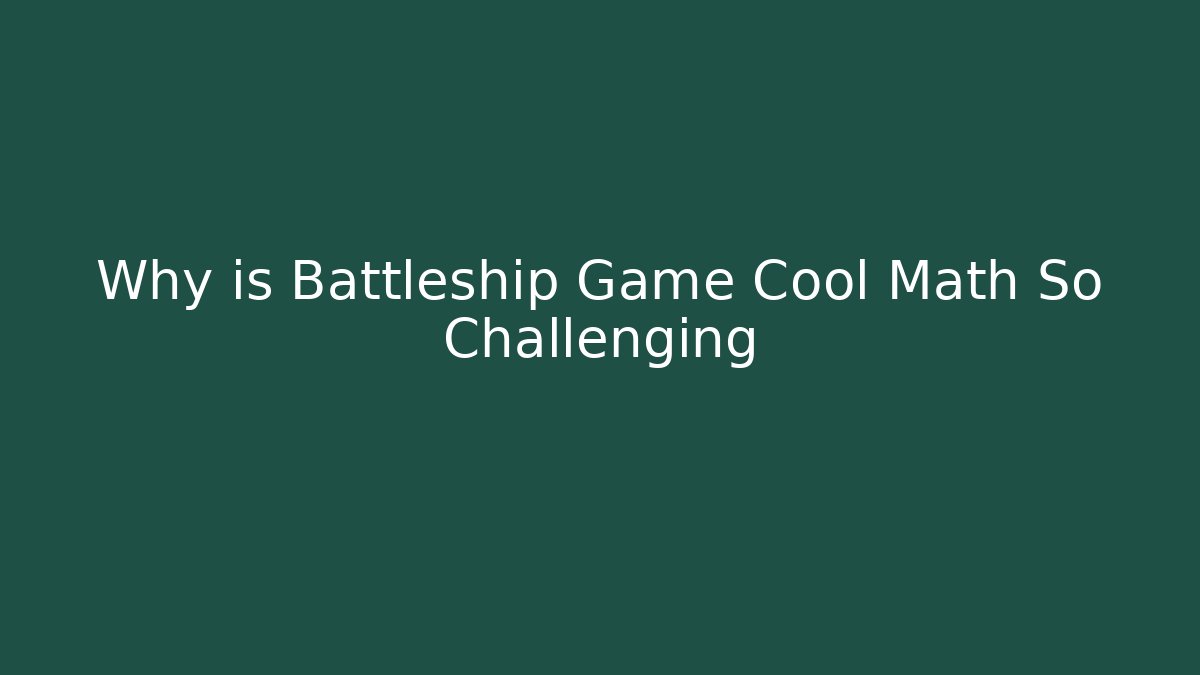 Why is Battleship Game Cool Math So Challenging