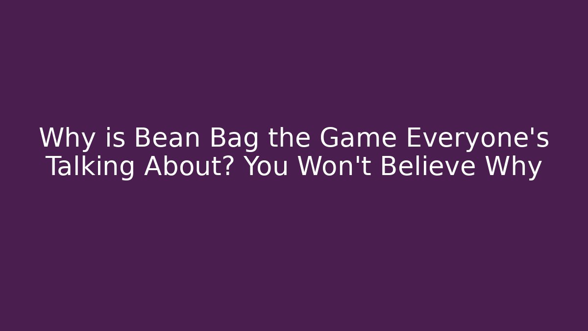 Why is Bean Bag the Game Everyone's Talking About? You Won't Believe Why