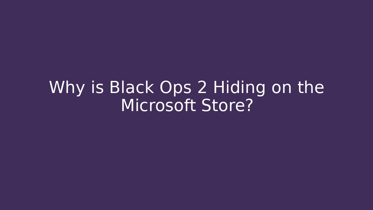 Why is Black Ops 2 Hiding on the Microsoft Store? - Critter Realm