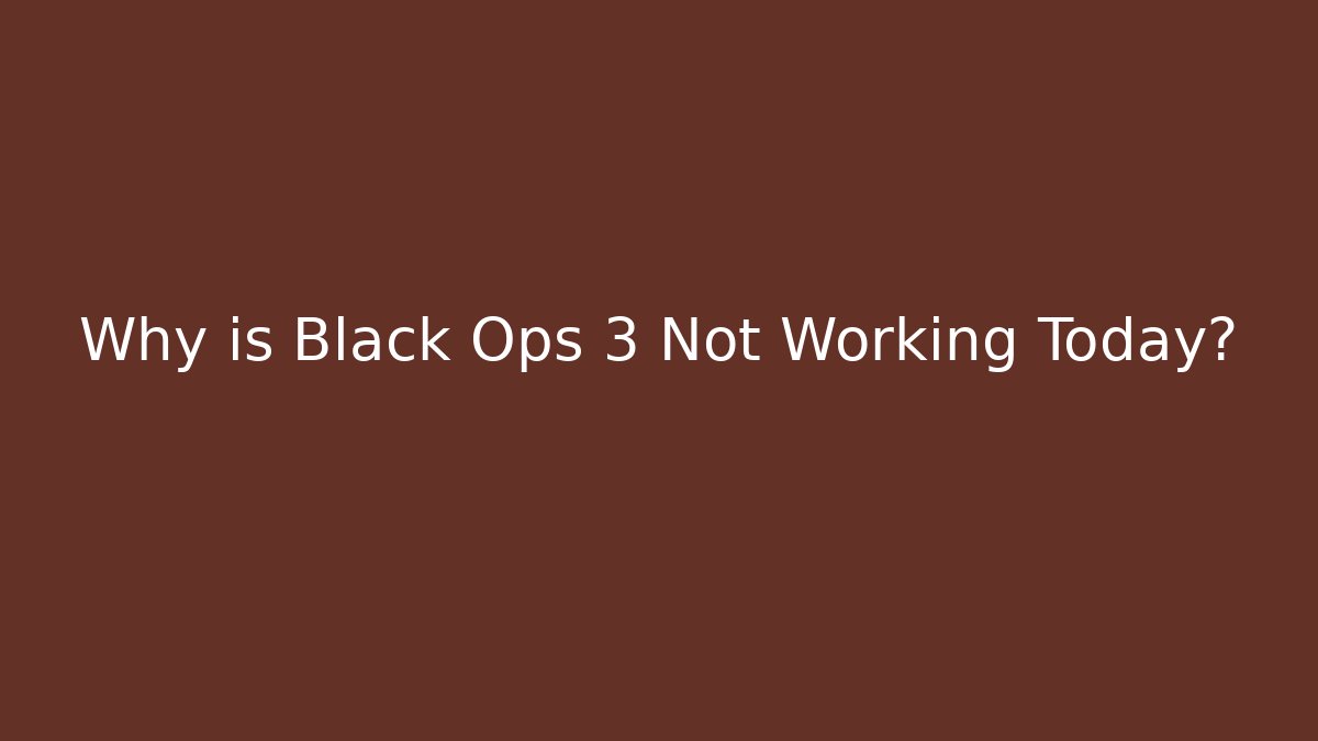 Why is Black Ops 3 Not Working Today?