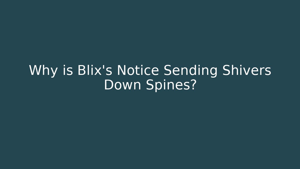 Why is Blix's Notice Sending Shivers Down Spines?