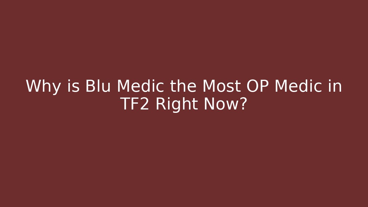 Why is Blu Medic the Most OP Medic in TF2 Right Now?